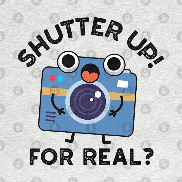 Shutter Up For Real Cute Camera Photography Pun by punnybone